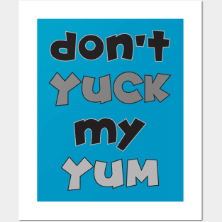 Don't Yuck My Yum Posters and Art
